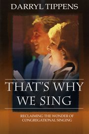 That's why we sing : reclaiming the wonder of congregational singing cover image
