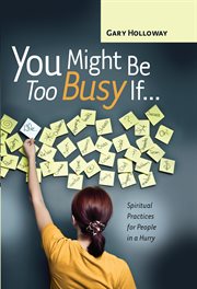 You might be too busy if-- spiritual practices for people in a hurry cover image