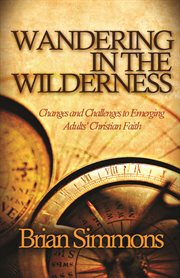 Wandering in the wilderness : changes and challenges to emerging adults' Christian faith cover image