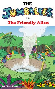 The jumbalees in the friendly alien. An Alien Story for Kids Ages 4 - 8 Illustrated with Colour Cartoons cover image