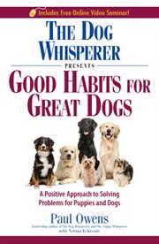 The dog whisperer presents good habits for great dogs a positive approach to solving problems, forming good habits, and shaping great behaviors cover image