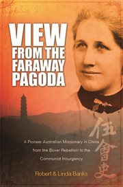 View from the faraway pagoda a pioneer Australian missionary in China from the Boxer Rebellion to the communist iInsurgency cover image