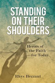 Standing on their shoulders heroes of the faith for today cover image