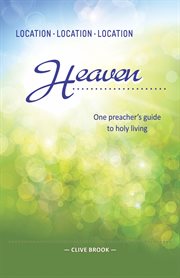 Location, location, location: heaven : a radical guide to holiness cover image