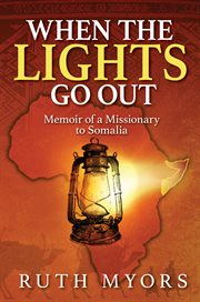 When the lights go out : memoir of a missionary to Somalia cover image