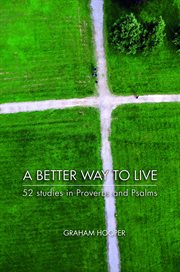 A better way to live: 52 studies in proverbs and psalms cover image
