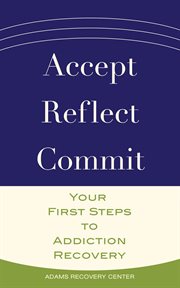 Accept, reflect, commit : Your first steps to addiciton recovery cover image