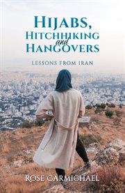Hijabs, Hitchhiking and Hangovers : Lessons From Iran cover image