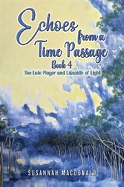 Echoes From a Time Passage : Book 4. The Lute Player and Lisaidh of Light cover image