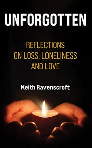 Unforgotten : Reflections on Loss, Loneliness and Love cover image
