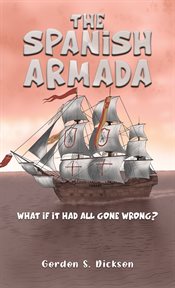 The Spanish Armada : What if It Had All Gone Wrong? cover image