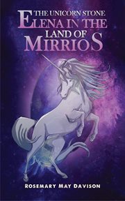 The Unicorn Stone : Elena in the Land of Mirrios cover image
