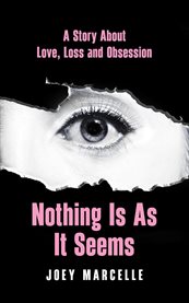 Nothing Is as It Seems : A Story About Love, Loss and Obsession cover image