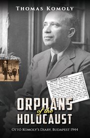 Orphans of the Holocaust : Ottó Komoly's diary, Budapest 1944 cover image