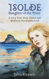Isolde Daughter of the Priest : A Story from Holy Island and Medieval Northumberland cover image