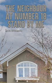 The neighbour at Number 18 : stand by me cover image