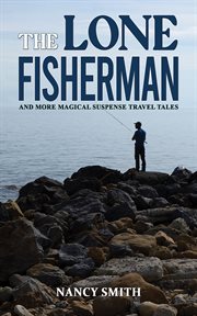 The Lone Fisherman : And More Magical Suspense Travel Tales cover image
