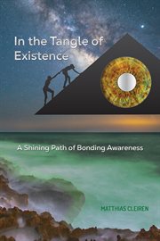 In the Tangle of Existence : A Shining Path of Bonding Awareness cover image