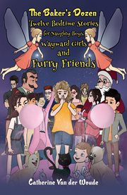 The Baker's Dozen : Twelve Bedtime Stories for Naughty Boys, Wayward Girls and Furry Friends cover image