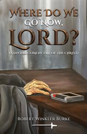Where Do We Go Now, Lord? : A Divine, Comedy Tale of the Christ cover image