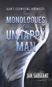 Alan's Lesswilling Chronicles : The Monologues of an Unhappy Man cover image