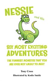 Nessie and His Six Most Exciting Adventures : The Funniest Monster That You Are Ever Not Likely to Meet cover image
