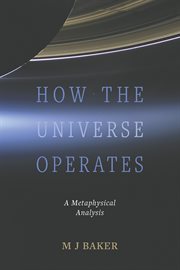 How the Universe Operates : A Metaphysical Analysis cover image