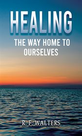 Healing, the Way Home to Ourselves cover image