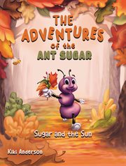 The Adventures of the Ant Sugar : Sugar and the Sun cover image