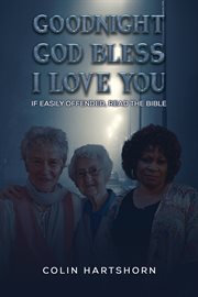 Goodnight, God Bless, I Love You : If Easily Offended, Read the Bible cover image