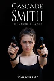 Cascade Smith : The Making of a Spy cover image