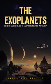 The Exoplanets : Is Homo Sapiens Alone in a Universe Teeming with Life? cover image