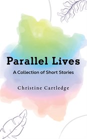 Parallel Lives : A Collection of Short Stories cover image