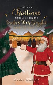 A history of Christmas markets through Santa's beer goggles cover image
