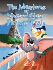 The Adventures of Pellington and Welephant : Paris by Train cover image