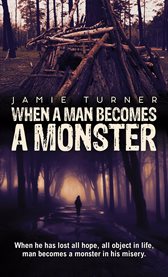 When a Man Becomes a Monster : When he has lost all hope, all object in life, man becomes a monster in his misery cover image