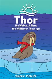 Thor the Walrus : A Story You Will Never Thaw-Get cover image