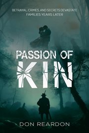 Passion of Kin : Betrayal, crimes, and secrets devastate families years later cover image