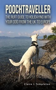 Poochtraveller : The Ruff Guide to Holidaying with Your Dog from the UK to Europe cover image
