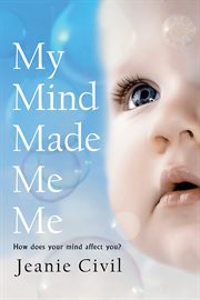 My Mind Made Me Me : How does your mind affect you? cover image