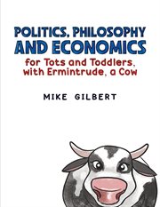 Politics, Philosophy and Economics for Tots and Toddlers, With Ermintrude, a Cow cover image