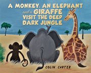 A Monkey, an Elephant and a Giraffe Visit the Deep, Dark Jungle cover image