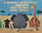 A Monkey, an Elephant and a Giraffe Visit the Deep, Dark Jungle cover image