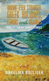 Brown-Eyed Stranger, Greek Holidays, Lemons and Oranges : Collection of Short Stories cover image