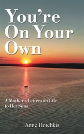 You're on Your Own : A Mother's Letters on Life to Her Sons cover image