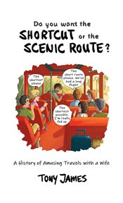 Do You Want the Shortcut or the Scenic Route? : A History of Amusing Travels with a Wife cover image