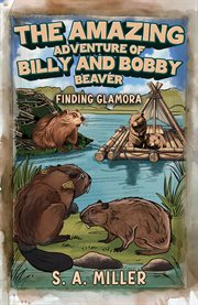 The Amazing Adventure of Billy and Bobby Beaver : Finding Glamora cover image