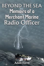 Beyond the Sea : Memoirs of a Merchant Marine Radio Officer cover image