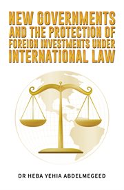 New Governments and the Protection of Foreign Investments Under International Law cover image
