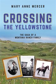 Crossing the Yellowstone : The Saga Of A Montana Ranch Family cover image